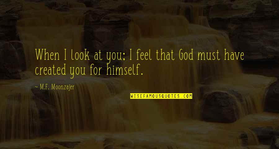 F Love Quotes By M.F. Moonzajer: When I look at you; I feel that