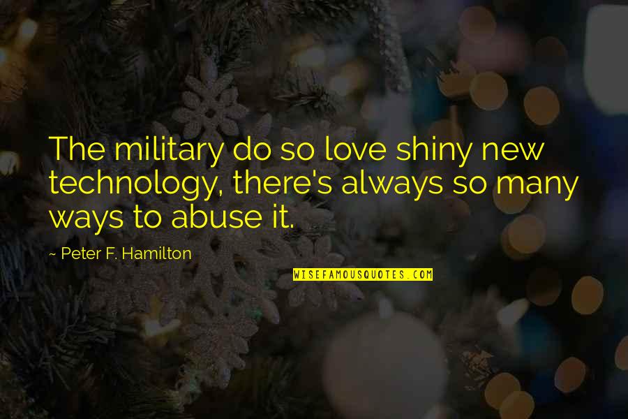 F Love Quotes By Peter F. Hamilton: The military do so love shiny new technology,