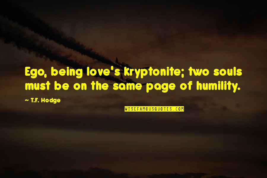 F Love Quotes By T.F. Hodge: Ego, being love's kryptonite; two souls must be