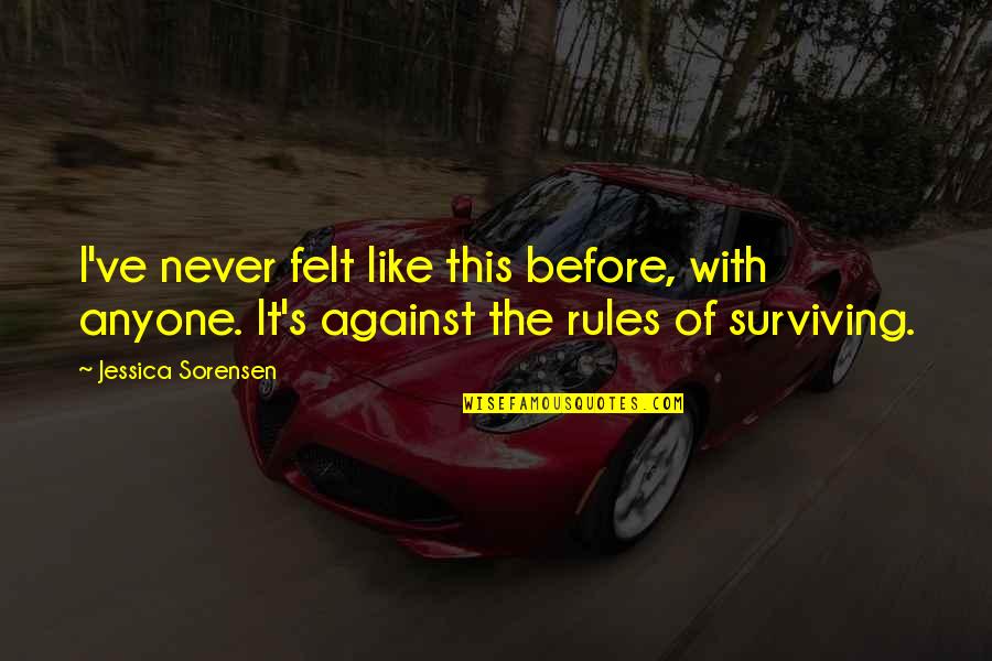 F M Alexander Quote Quotes By Jessica Sorensen: I've never felt like this before, with anyone. F M Alexander Quote Quotes By Jessica Sorensen: I've never felt like this before, with anyone.
