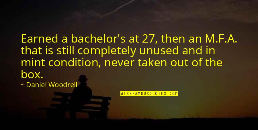 F M F Quotes By Daniel Woodrell: Earned a bachelor's at 27, then an M.F.A.
