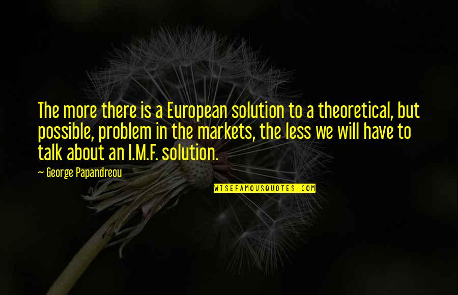 F M F Quotes By George Papandreou: The more there is a European solution to