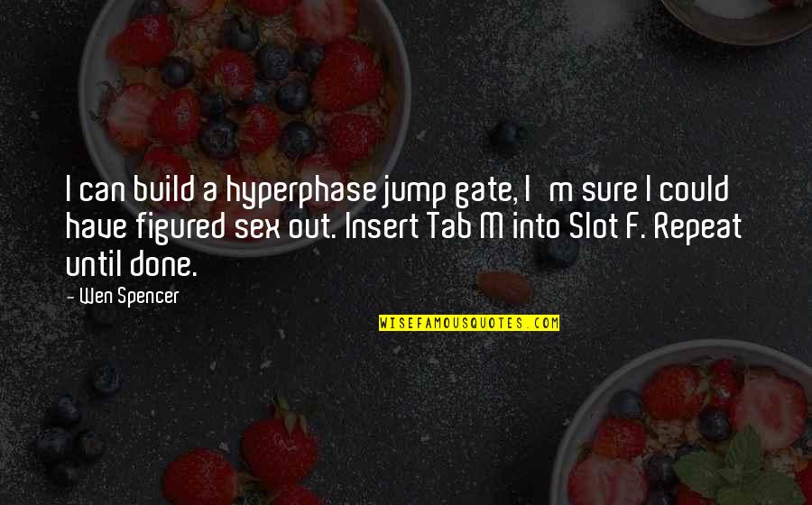 F M F Quotes By Wen Spencer: I can build a hyperphase jump gate, I'm