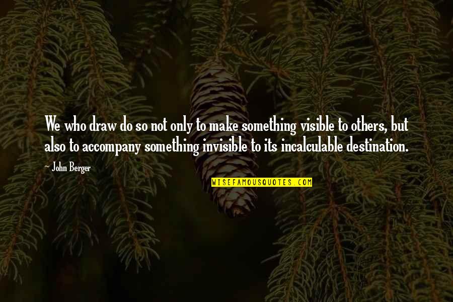 F O B Destination Quotes By John Berger: We who draw do so not only to F O B Destination Quotes By John Berger: We who draw do so not only to