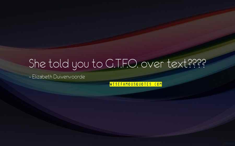 F&o Quotes By Elizabeth Duivenvoorde: She told you to G.T.F.O. over text????