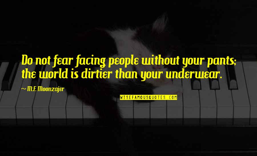 F&o Quotes By M.F. Moonzajer: Do not fear facing people without your pants;