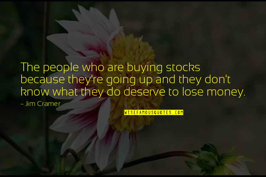 F O Stocks Quotes By Jim Cramer: The people who are buying stocks because they're F O Stocks Quotes By Jim Cramer: The people who are buying stocks because they're