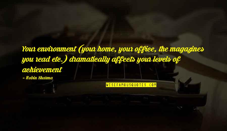 F P Levels Quotes By Robin Sharma: Your environment (your home, your office, the magazines