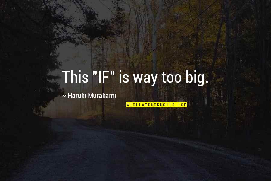 F Paquette Quotes By Haruki Murakami: This "IF" is way too big. F Paquette Quotes By Haruki Murakami: This "IF" is way too big.