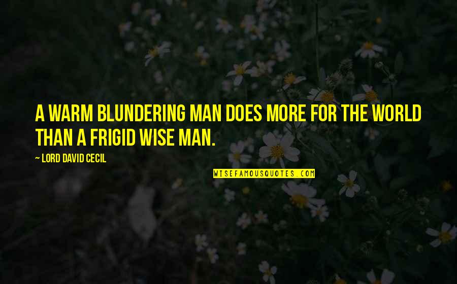 F Paquette Quotes By Lord David Cecil: A warm blundering man does more for the F Paquette Quotes By Lord David Cecil: A warm blundering man does more for the