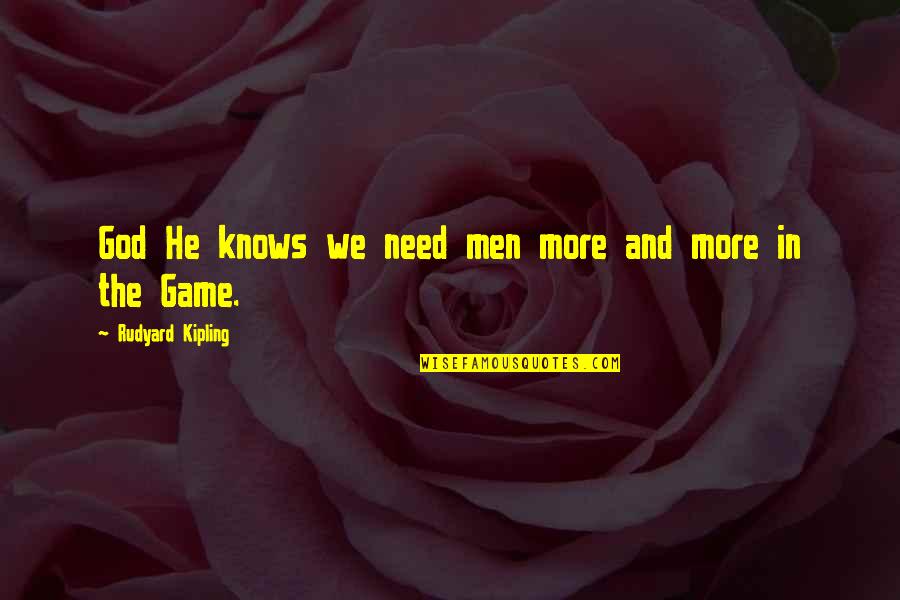F Paquette Quotes By Rudyard Kipling: God He knows we need men more and F Paquette Quotes By Rudyard Kipling: God He knows we need men more and