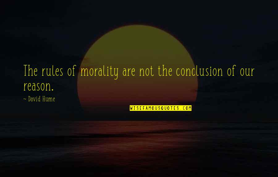 F R David Quotes By David Hume: The rules of morality are not the conclusion