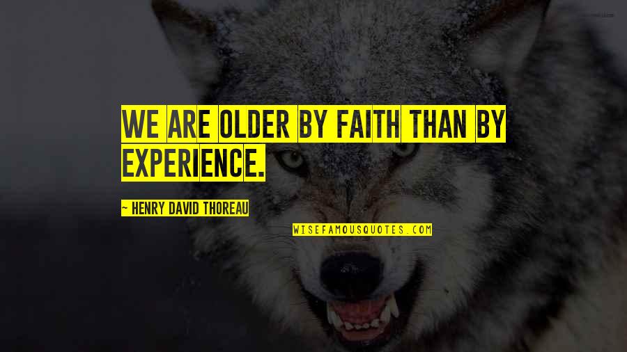 F R David Quotes By Henry David Thoreau: We are older by faith than by experience.