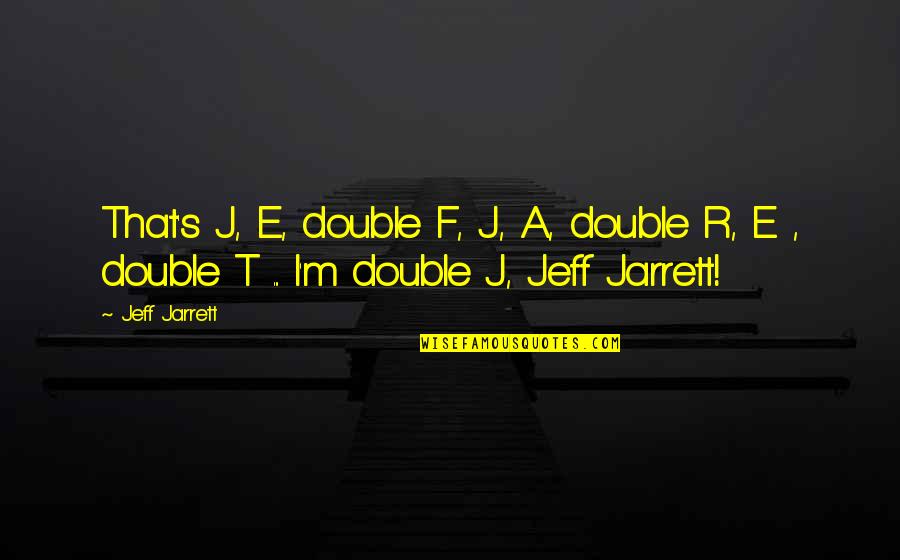 F.r.i.d.a.y Quotes By Jeff Jarrett: That's J, E, double F, J, A, double