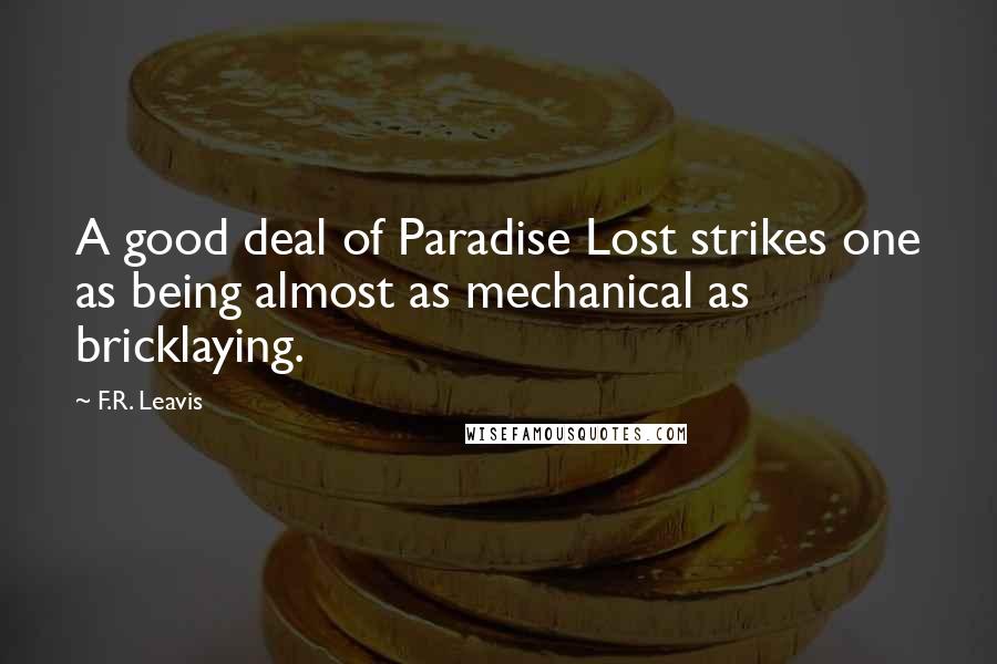 F.R. Leavis quotes: A good deal of Paradise Lost strikes one as being almost as mechanical as bricklaying.