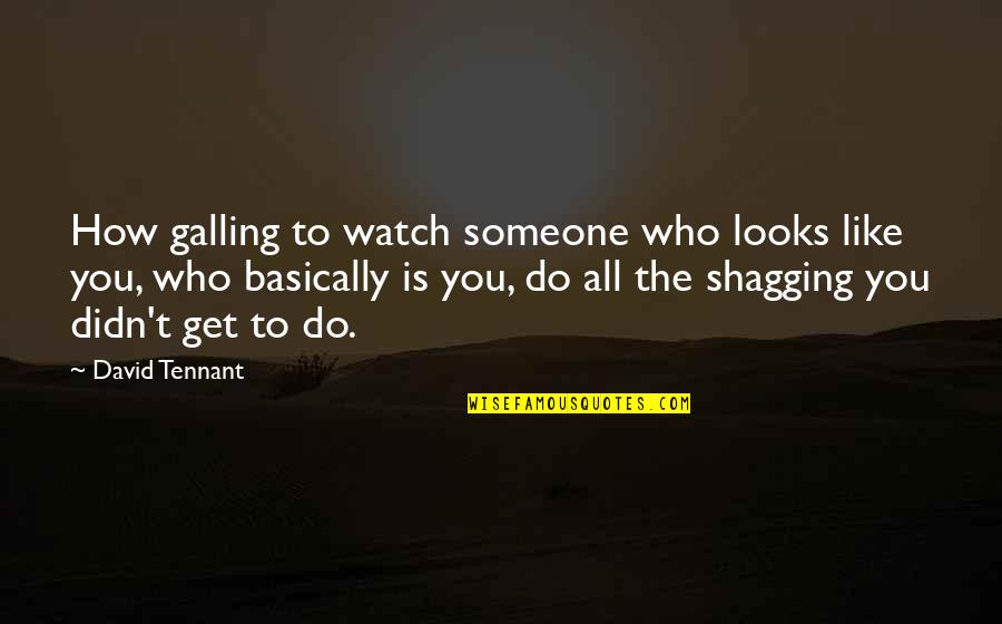 F.r Tennant Quotes By David Tennant: How galling to watch someone who looks like
