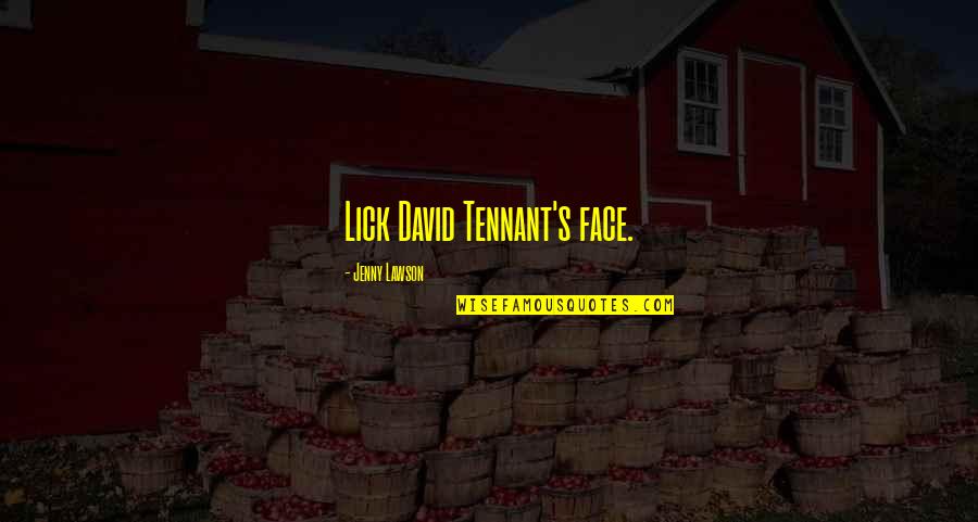 F.r Tennant Quotes By Jenny Lawson: Lick David Tennant's face.