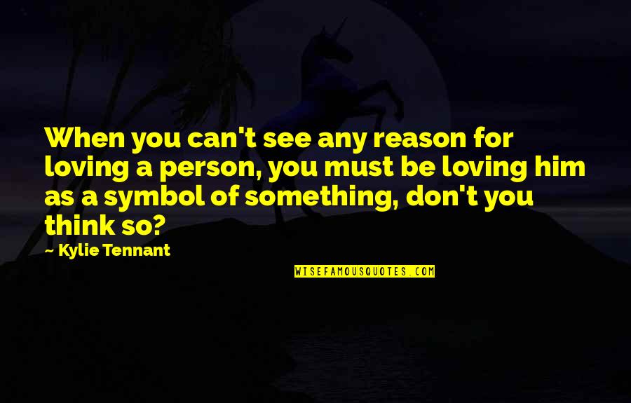 F.r Tennant Quotes By Kylie Tennant: When you can't see any reason for loving