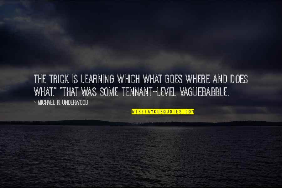 F.r Tennant Quotes By Michael R. Underwood: The trick is learning which what goes where