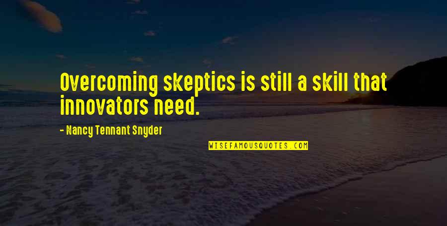 F.r Tennant Quotes By Nancy Tennant Snyder: Overcoming skeptics is still a skill that innovators