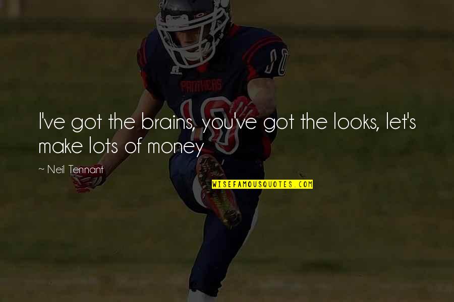 F.r Tennant Quotes By Neil Tennant: I've got the brains, you've got the looks,