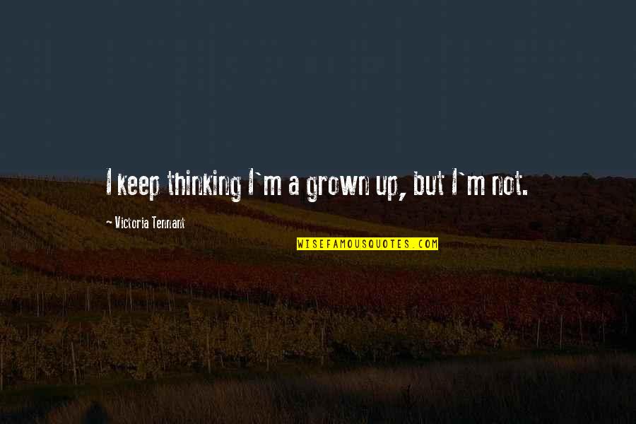 F.r Tennant Quotes By Victoria Tennant: I keep thinking I'm a grown up, but