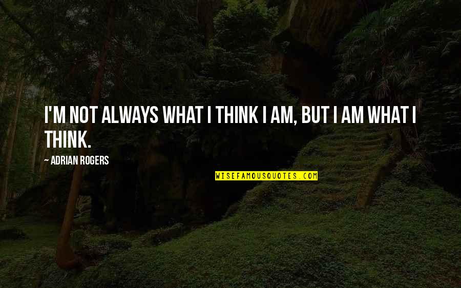 F R Zan Sadikoglu Orta Okulu Quotes By Adrian Rogers: I'm not always what I think I am,