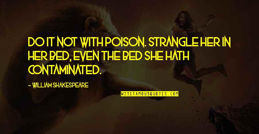 F R Zan Sadikoglu Orta Okulu Quotes By William Shakespeare: Do it not with poison. Strangle her in