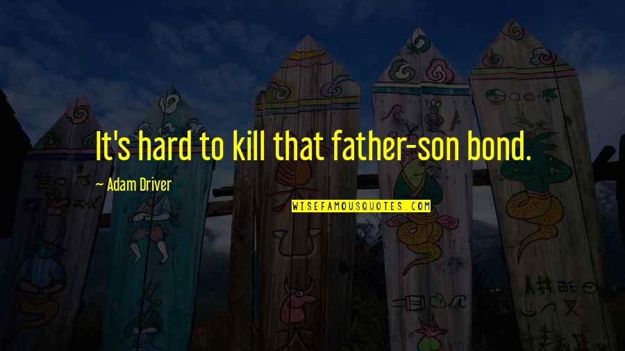 F Reningen Hem Quotes By Adam Driver: It's hard to kill that father-son bond. F Reningen Hem Quotes By Adam Driver: It's hard to kill that father-son bond.