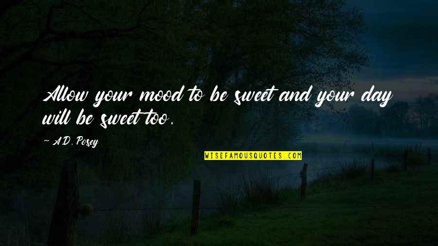 F Rt Bra Quotes By A.D. Posey: Allow your mood to be sweet and your