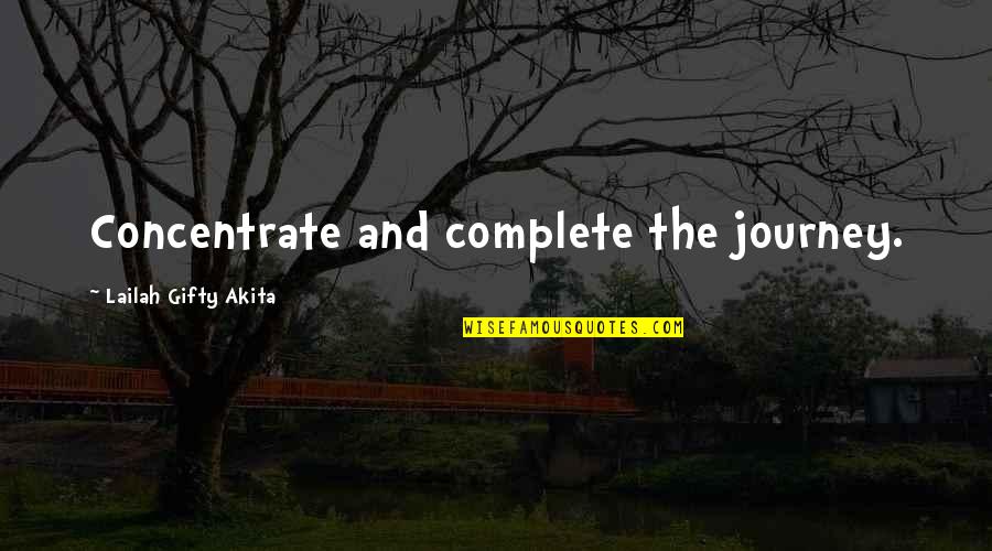 F Rt Bra Quotes By Lailah Gifty Akita: Concentrate and complete the journey. F Rt Bra Quotes By Lailah Gifty Akita: Concentrate and complete the journey.
