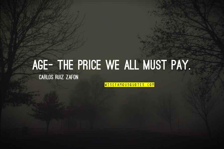 F Rt Lt Quotes By Carlos Ruiz Zafon: Age- the price we all must pay. F Rt Lt Quotes By Carlos Ruiz Zafon: Age- the price we all must pay.