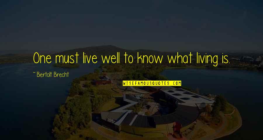 F Rt S Bodza Quotes By Bertolt Brecht: One must live well to know what living F Rt S Bodza Quotes By Bertolt Brecht: One must live well to know what living