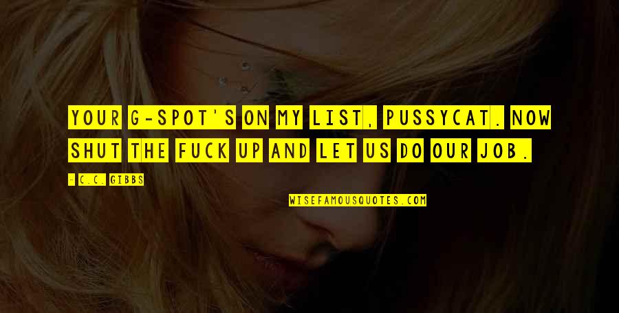 F Rt S Menta Quotes By C.C. Gibbs: Your G-spot's on my list, pussycat. Now shut