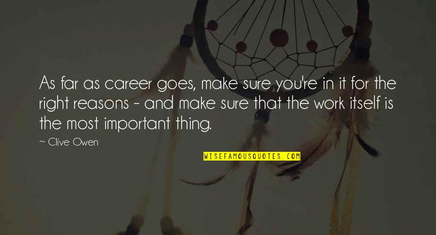 F Ruzan Ikinciogullari Quotes By Clive Owen: As far as career goes, make sure you're F Ruzan Ikinciogullari Quotes By Clive Owen: As far as career goes, make sure you're