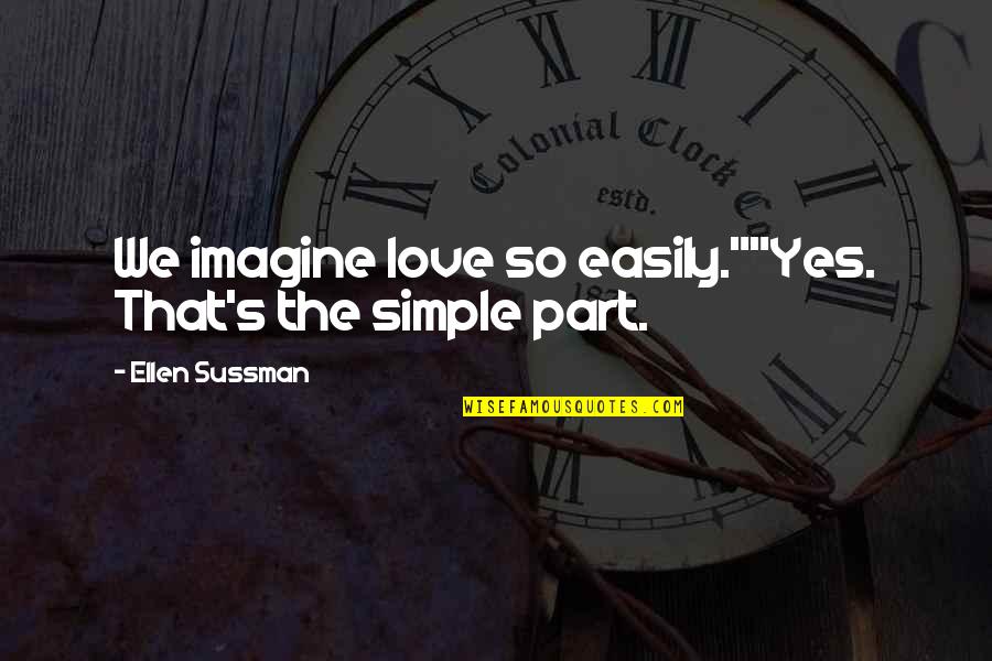 F Ruzan Ikinciogullari Quotes By Ellen Sussman: We imagine love so easily.""Yes. That's the simple F Ruzan Ikinciogullari Quotes By Ellen Sussman: We imagine love so easily.""Yes. That's the simple