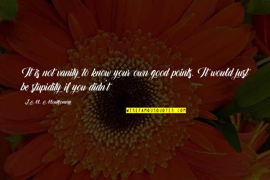 F Ruzan Ikinciogullari Quotes By L.M. Montgomery: It is not vanity to know your own F Ruzan Ikinciogullari Quotes By L.M. Montgomery: It is not vanity to know your own