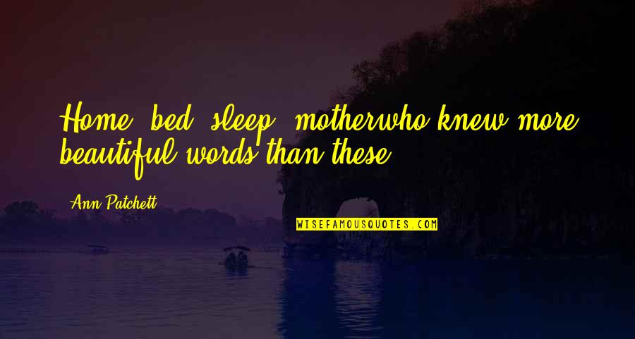 F S Building Innovations Roanoke Va Quotes By Ann Patchett: Home, bed, sleep, motherwho knew more beautiful words