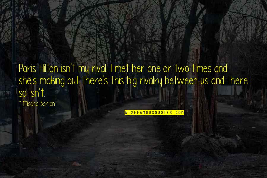 F S Building Innovations Roanoke Va Quotes By Mischa Barton: Paris Hilton isn't my rival. I met her F S Building Innovations Roanoke Va Quotes By Mischa Barton: Paris Hilton isn't my rival. I met her