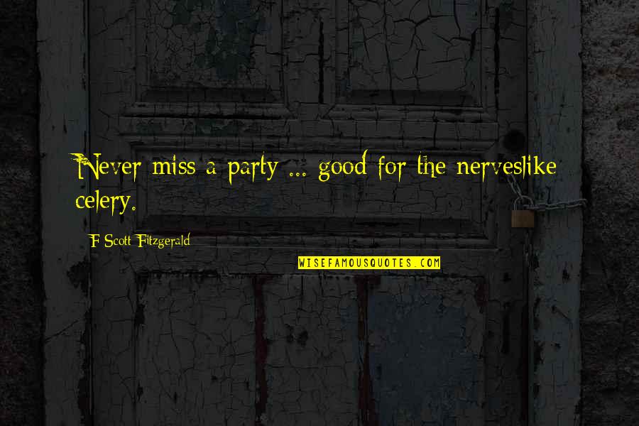F S F A Funny Quotes By F Scott Fitzgerald: Never miss a party ... good for the