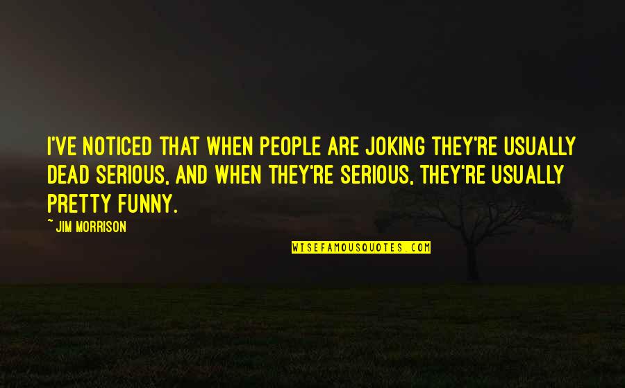 F S F A Funny Quotes By Jim Morrison: I've noticed that when people are joking they're