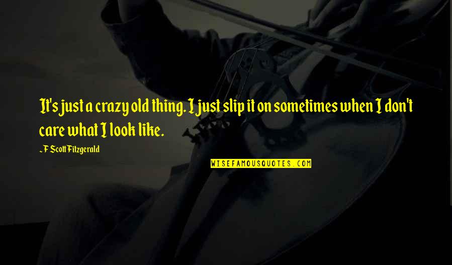 F S Fitzgerald Quotes By F Scott Fitzgerald: It's just a crazy old thing. I just