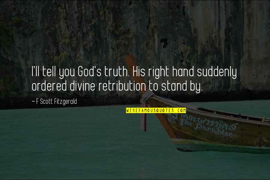 F S Fitzgerald Quotes By F Scott Fitzgerald: I'll tell you God's truth. His right hand