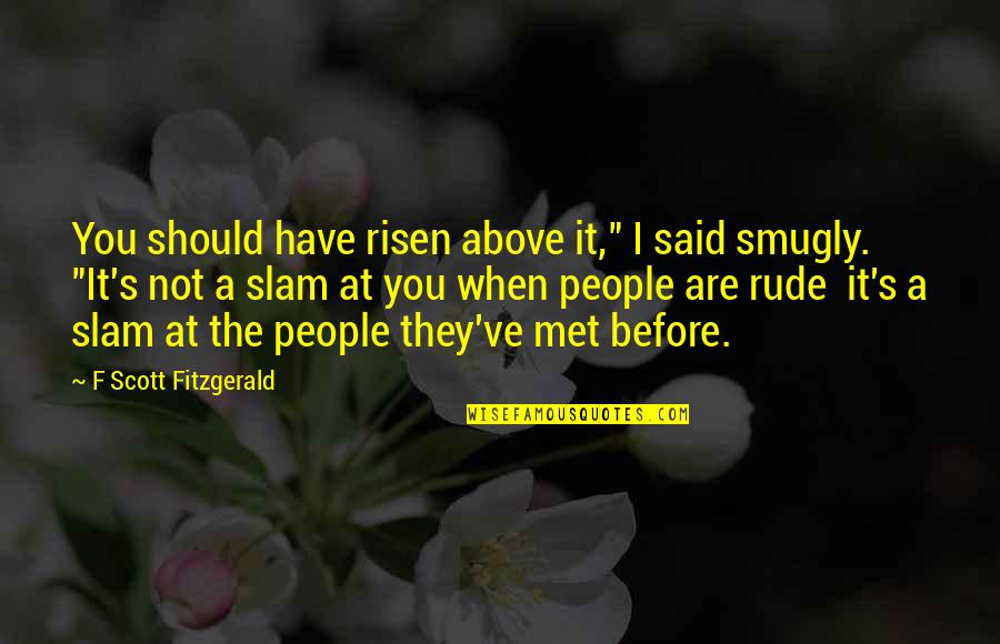 F S Fitzgerald Quotes By F Scott Fitzgerald: You should have risen above it," I said