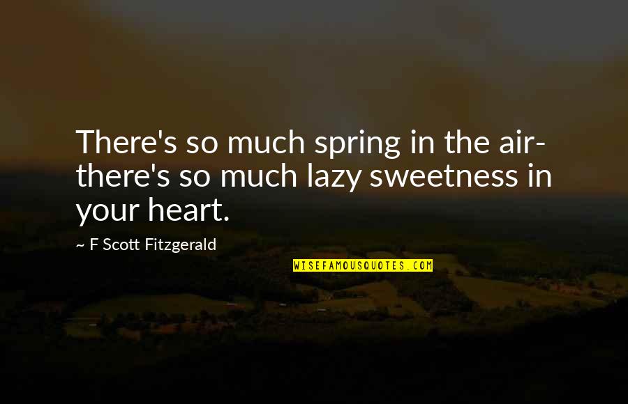 F S Fitzgerald Quotes By F Scott Fitzgerald: There's so much spring in the air- there's