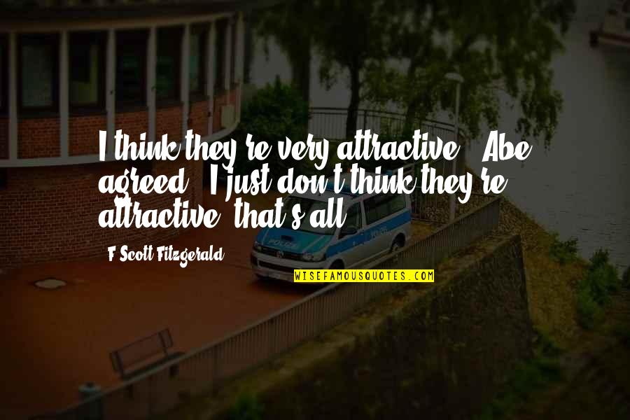 F S Fitzgerald Quotes By F Scott Fitzgerald: I think they're very attractive,' Abe agreed. 'I