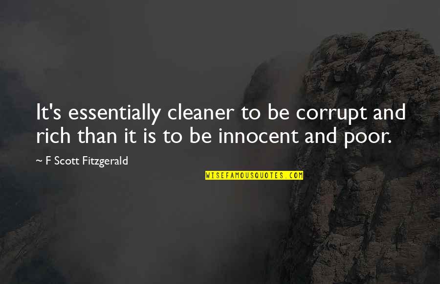 F S Fitzgerald Quotes By F Scott Fitzgerald: It's essentially cleaner to be corrupt and rich