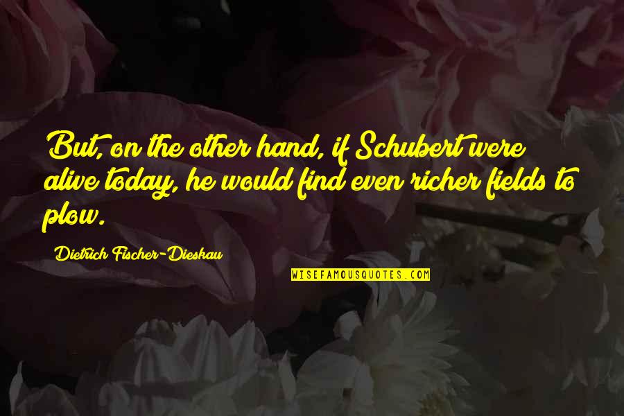 F Schubert Quotes By Dietrich Fischer-Dieskau: But, on the other hand, if Schubert were F Schubert Quotes By Dietrich Fischer-Dieskau: But, on the other hand, if Schubert were