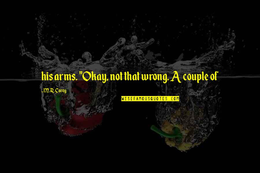 F Scott Fitzgerald Literature Quotes By M.R. Carey: his arms. "Okay, not that wrong. A couple F Scott Fitzgerald Literature Quotes By M.R. Carey: his arms. "Okay, not that wrong. A couple