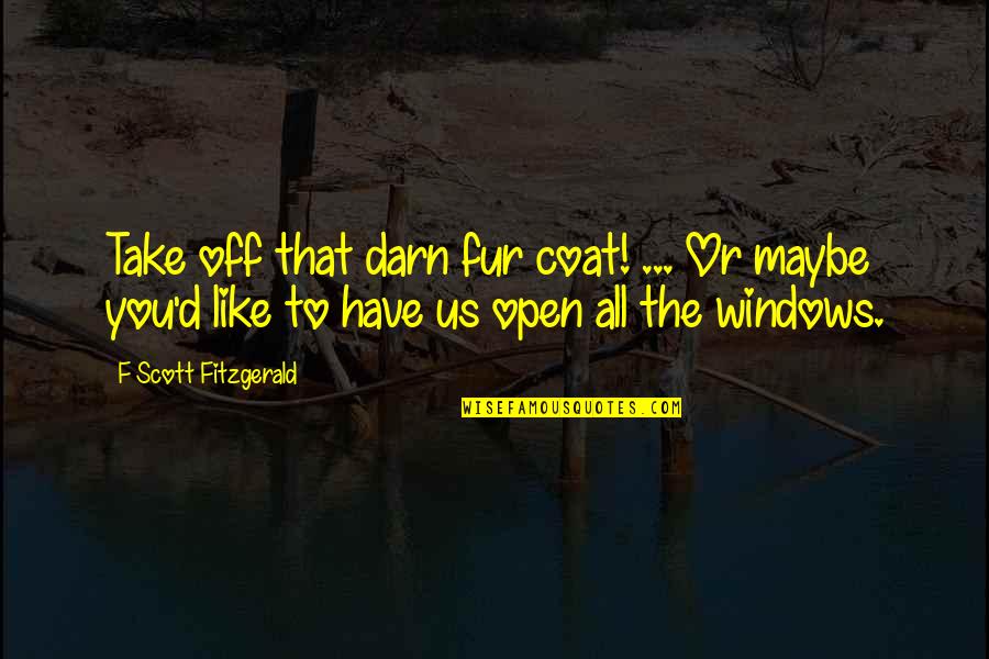 F Scott Fitzgerald Love Quotes By F Scott Fitzgerald: Take off that darn fur coat! ... Or
